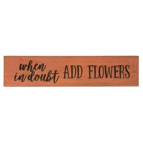 *When In Doubt Add Flowers Engraved Sign 24" x 5.5"